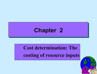 Chapter 2
Cost determination: The
costing of resource inputs
 