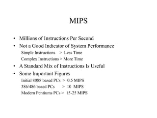 MIPS
• Millions of Instructions Per Second
• Not a Good Indicator of System Performance
Simple Instructions > Less Time
Co...