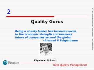 2
Quality Gurus
Being a quality leader has become crucial
to the economic strength and business
future of companies around the globe.
-Armand V Feigenbaum
Total Quality Management
Eliyahu M. Goldratt
 