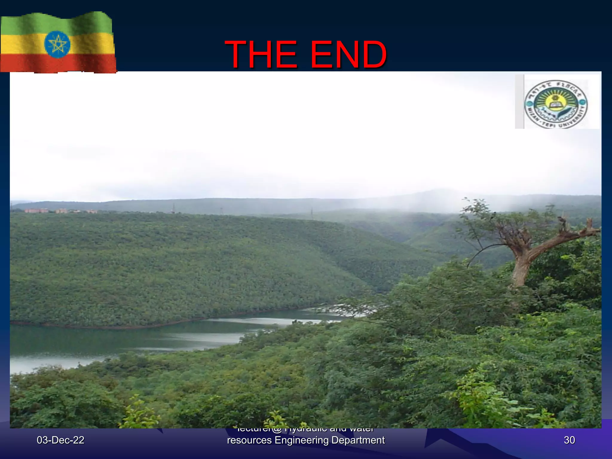 THE END
03-Dec-22
mengistuzantet@mtu.edu.et
lecturer@ Hydraulic and water
resources Engineering Department 30
 