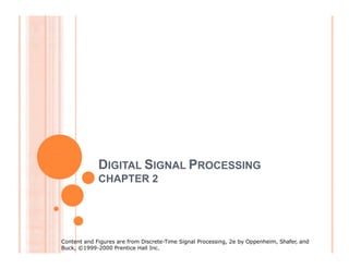 DIGITAL SIGNAL PROCESSING
CHAPTER 2
Content and Figures are from Discrete-Time Signal Processing, 2e by Oppenheim, Shafer, and
Buck, ©1999-2000 Prentice Hall Inc.
 
