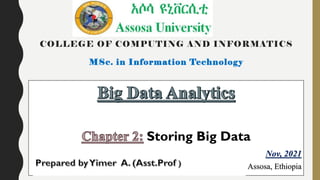 COLLEGE OF COMPUTING AND INFORMATICS
MSc. in Information Technology
Storing Big Data
Nov, 2021
Assosa, Ethiopia
 