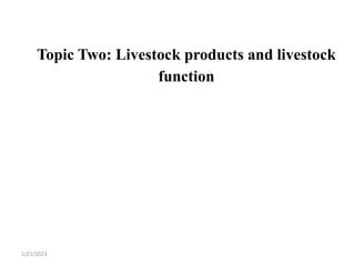 Topic Two: Livestock products and livestock
function
1/21/2023
 