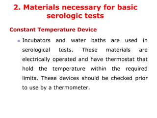 Constant Temperature Device
 Incubators and water baths are used in
serological tests. These materials are
electrically o...