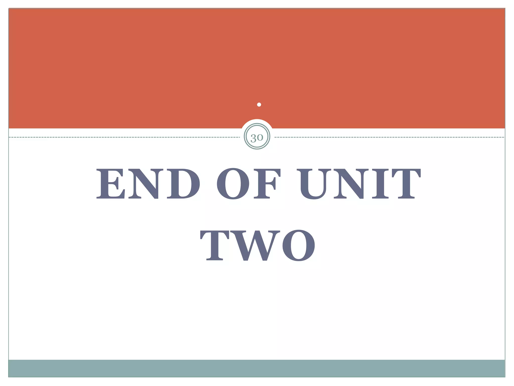 END OF UNIT
TWO
.
30
 