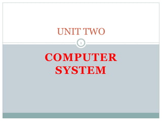COMPUTER
SYSTEM
UNIT TWO
1
 