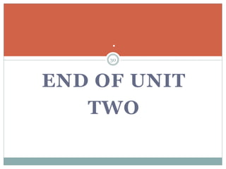 END OF UNIT
TWO
.
30
 