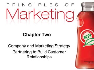 Copyright © 2009 Pearson Education, Inc. Chapter 2- slide 1
Publishing as Prentice Hall
Chapter Two
Company and Marketing Strategy
Partnering to Build Customer
Relationships
 