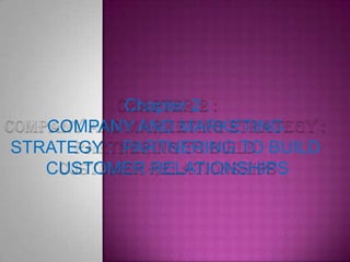Chapter 2 :
COMPANY AND MARKETING
STRATEGY : PARTNERING TO BUILD
CUSTOMER RELATIONSHIPS
 