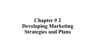 Chapter # 2
Developing Marketing
Strategies and Plans
 