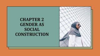 CHAPTER 2
GENDER AS
SOCIAL
CONSTRUCTION
 