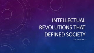 INTELLECTUAL
REVOLUTIONS THAT
DEFINED SOCIETY
STS : CHAPTER 2
 