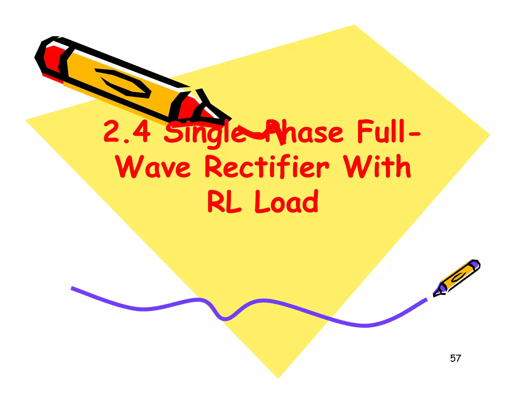 2.4
2.4 Single
Single-
-Phase Full
Phase Full-
-
Wave Rectifier With
Wave Rectifier With
RL Load
RL Load
2.4
2.4 Single
Single-
-Phase Full
Phase Full-
-
Wave Rectifier With
Wave Rectifier With
RL Load
RL Load
57
RL Load
RL Load
RL Load
RL Load
 
