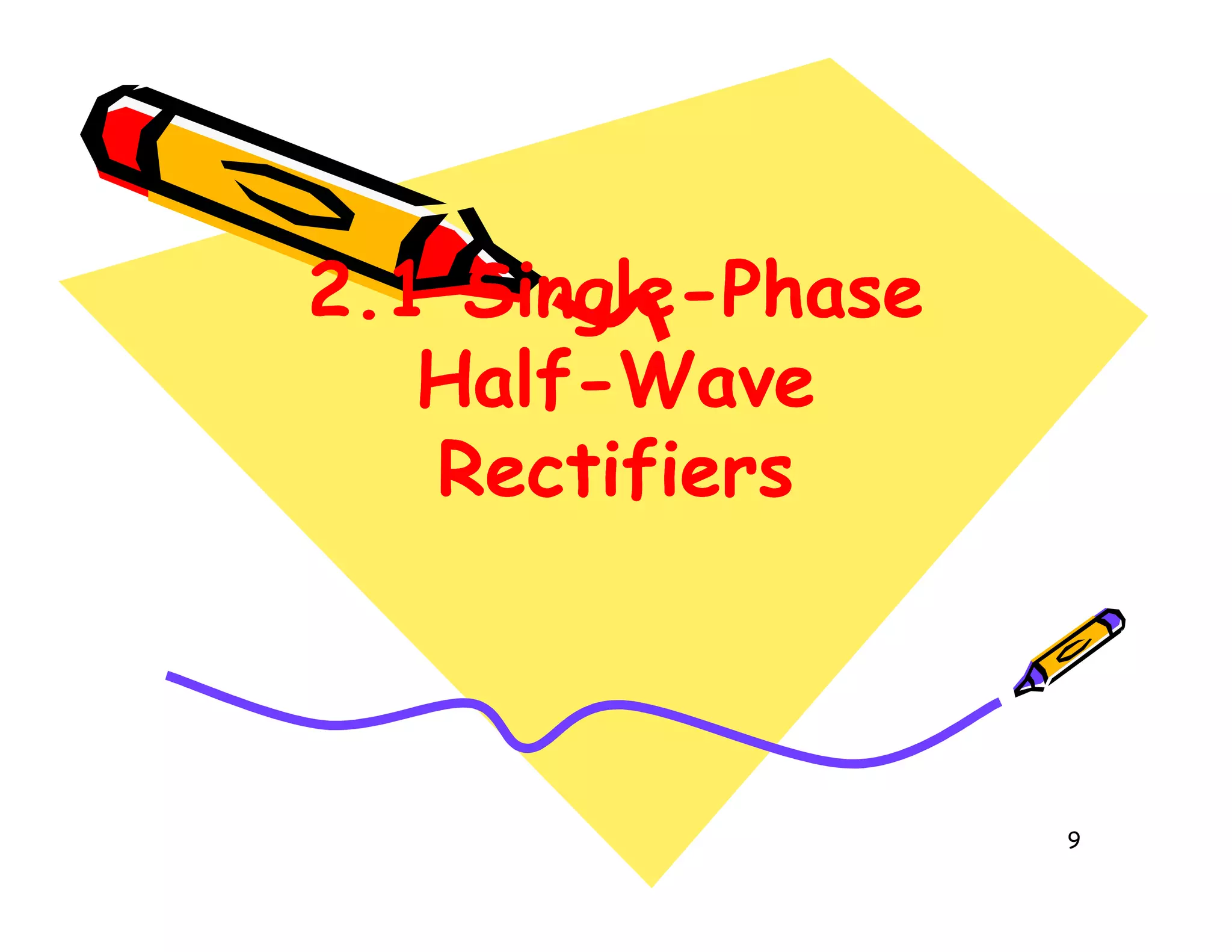 2.1
2.1 Single
Single-
-Phase
Phase
Half
Half-
-Wave
Wave
Rectifiers
Rectifiers
2.1
2.1 Single
Single-
-Phase
Phase
Half
Half-
-Wave
Wave
Rectifiers
Rectifiers
9
Rectifiers
Rectifiers
Rectifiers
Rectifiers
 