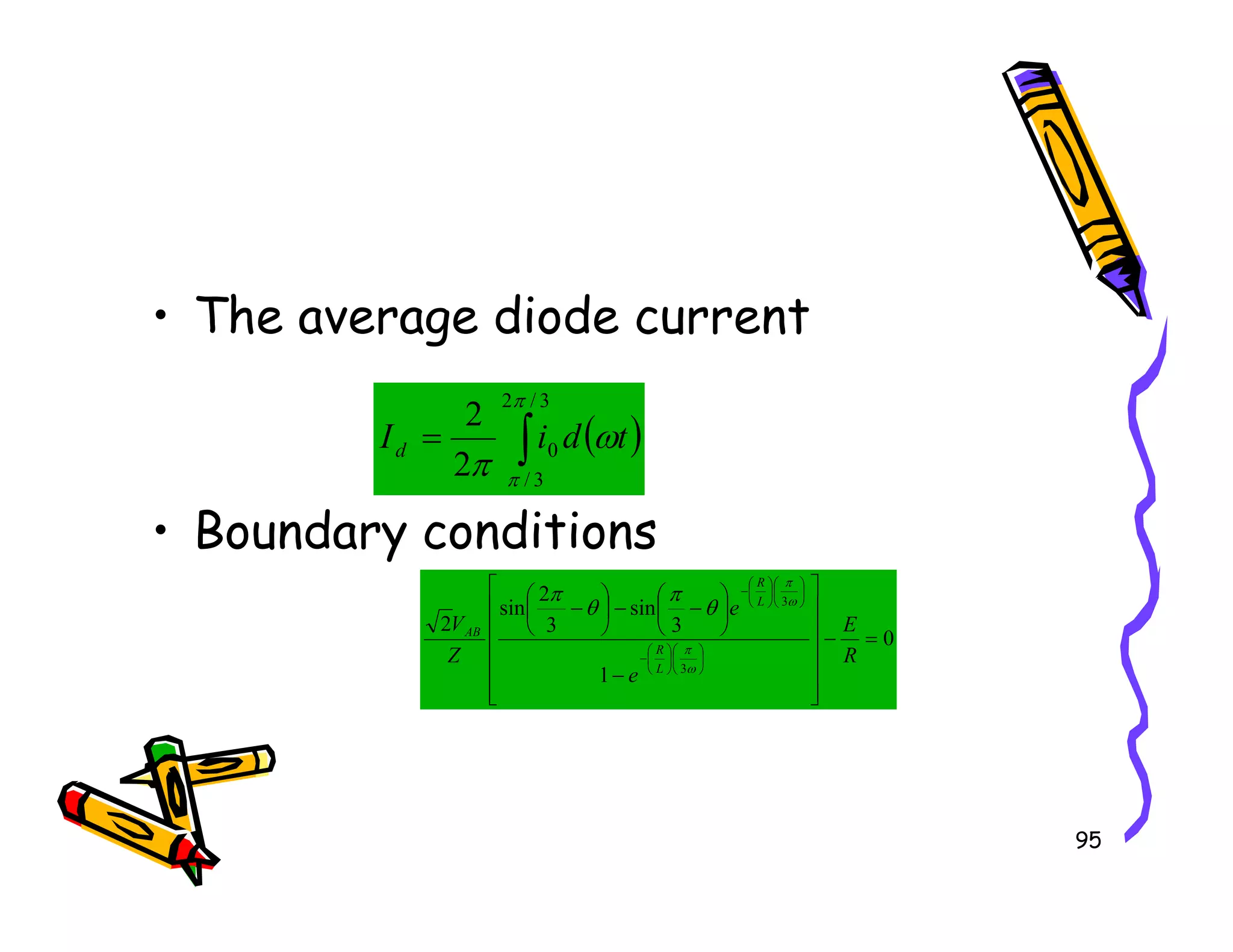 • The average diode current
( )
∫
=
3
/
2
3
/
0
2
2
π
π
ω
π
t
d
i
Id
95
• Boundary conditions
3
/
2 π
π
0
1
3
sin
3
2
sin
2
3
3
=
−














−






−
−






−












−












−
R
E
e
e
Z
V
L
R
L
R
AB
ω
π
ω
π
θ
π
θ
π
 
