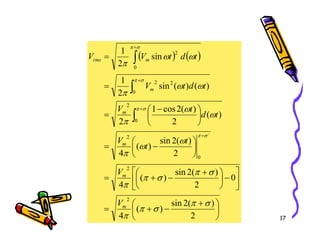 ( ) ( )





 −
=
=
=
+
+
+
∫
∫
∫
)
(
2
)
(
2
cos
1
2
)
(
)
(
sin
2
1
sin
2
1
0
2
0
2
2
0
2
ω
ω
π
ω
ω
π
ω
ω
π
σ
π
σ
π
σ
π
m
m
m
rms
t
d
t
V
t
d
t
V
t
d
t
V
V
17





 +
−
+
=






−





 +
−
+
=






−
=


+
2
)
(
2
sin
)
(
4
0
2
)
(
2
sin
)
(
4
2
)
(
2
sin
)
(
4
2
2
2
2
`
0
2
σ
π
σ
π
π
σ
π
σ
π
π
ω
ω
π
π
σ
π
m
m
m
V
V
t
t
V
 