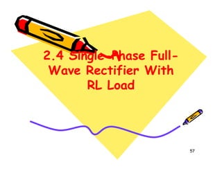 2.4
2.4 Single
Single-
-Phase Full
Phase Full-
-
Wave Rectifier With
Wave Rectifier With
RL Load
RL Load
2.4
2.4 Single
Single-
-Phase Full
Phase Full-
-
Wave Rectifier With
Wave Rectifier With
RL Load
RL Load
57
RL Load
RL Load
RL Load
RL Load
 