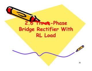 2.6
2.6 Three
Three-
-Phase
Phase
Bridge Rectifier With
Bridge Rectifier With
RL Load
RL Load
2.6
2.6 Three
Three-
-Phase
Phase
Bridge Rectifier With
Bridge Rectifier With
RL Load
RL Load
91
RL Load
RL Load
RL Load
RL Load
 
