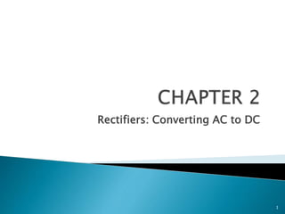 Rectifiers: Converting AC to DC
1
 
