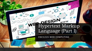 Hypertext Markup
Language (Part I)
CSC1215 WEB COMPUTING
 