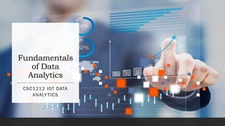 Fundamentals
of Data
Analytics
CSC1212 IOT DATA
ANALYTICS
 