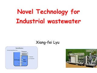 Novel Technology for
Industrial wastewater
Xiang-fei Lyu
 