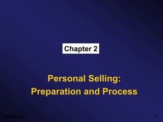 SDM-Ch.2 1
Chapter 2
Personal Selling:
Preparation and Process
 