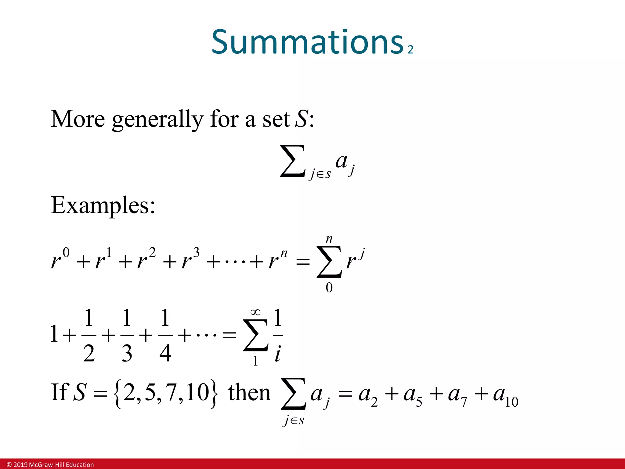 © 2019 McGraw-Hill Education
Summations2
 
0 1 2 3
0
1
2 5 7 10
More generally for a set :
Examples:
1 1 1 1
1
2 3 4
If 2,5,7,10 then
j
j s
n
n j
j
j s
S
a
r r r r r r
i
S a a a a a



    
    
    




 