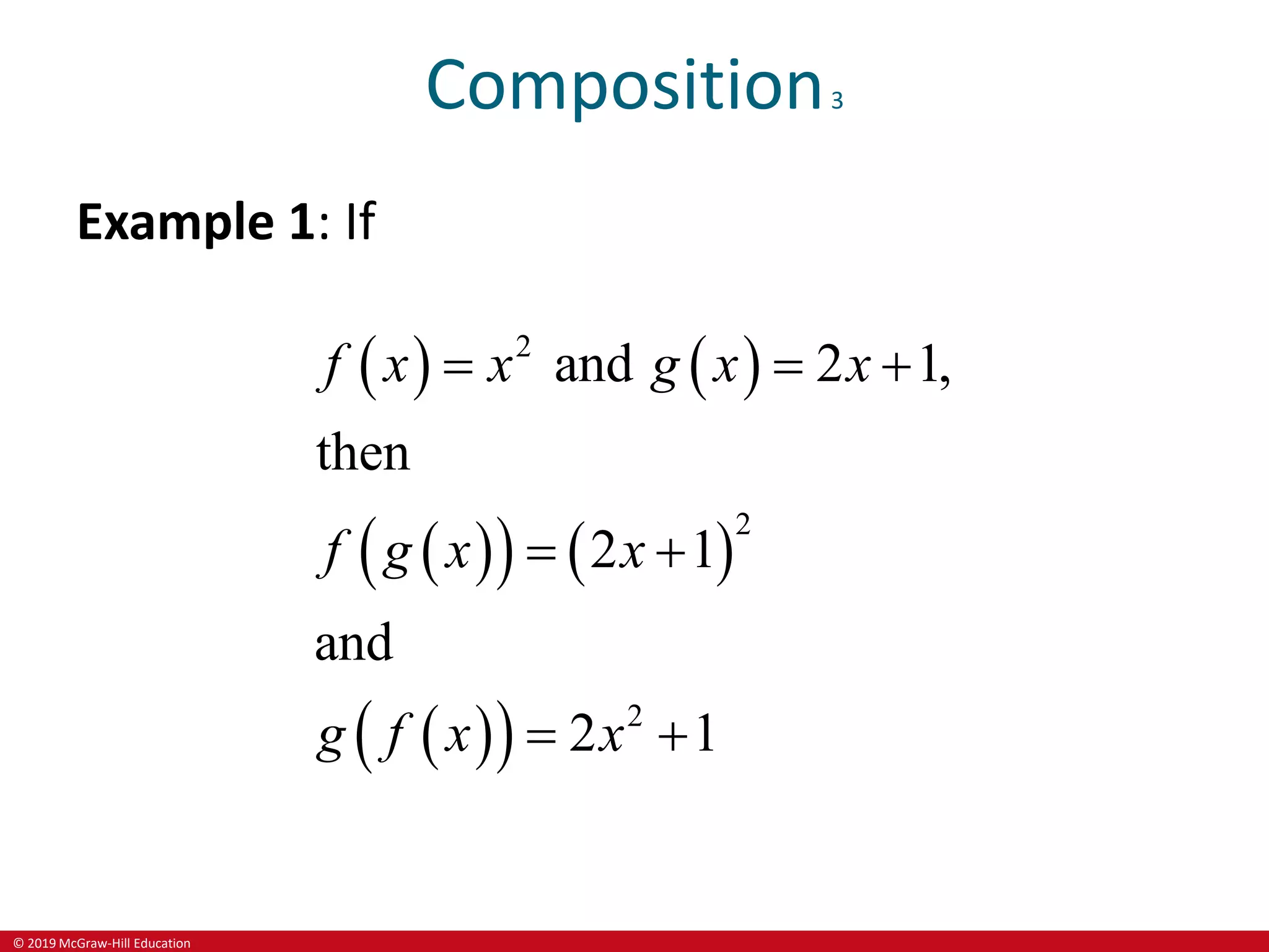 © 2019 McGraw-Hill Education
Composition3
Example 1: If
   
 
   
 
 
2
2
2
and 2 1,
then
2 1
and
2 1
f x x g x x
f g x x
g f x x
  
 
 
 