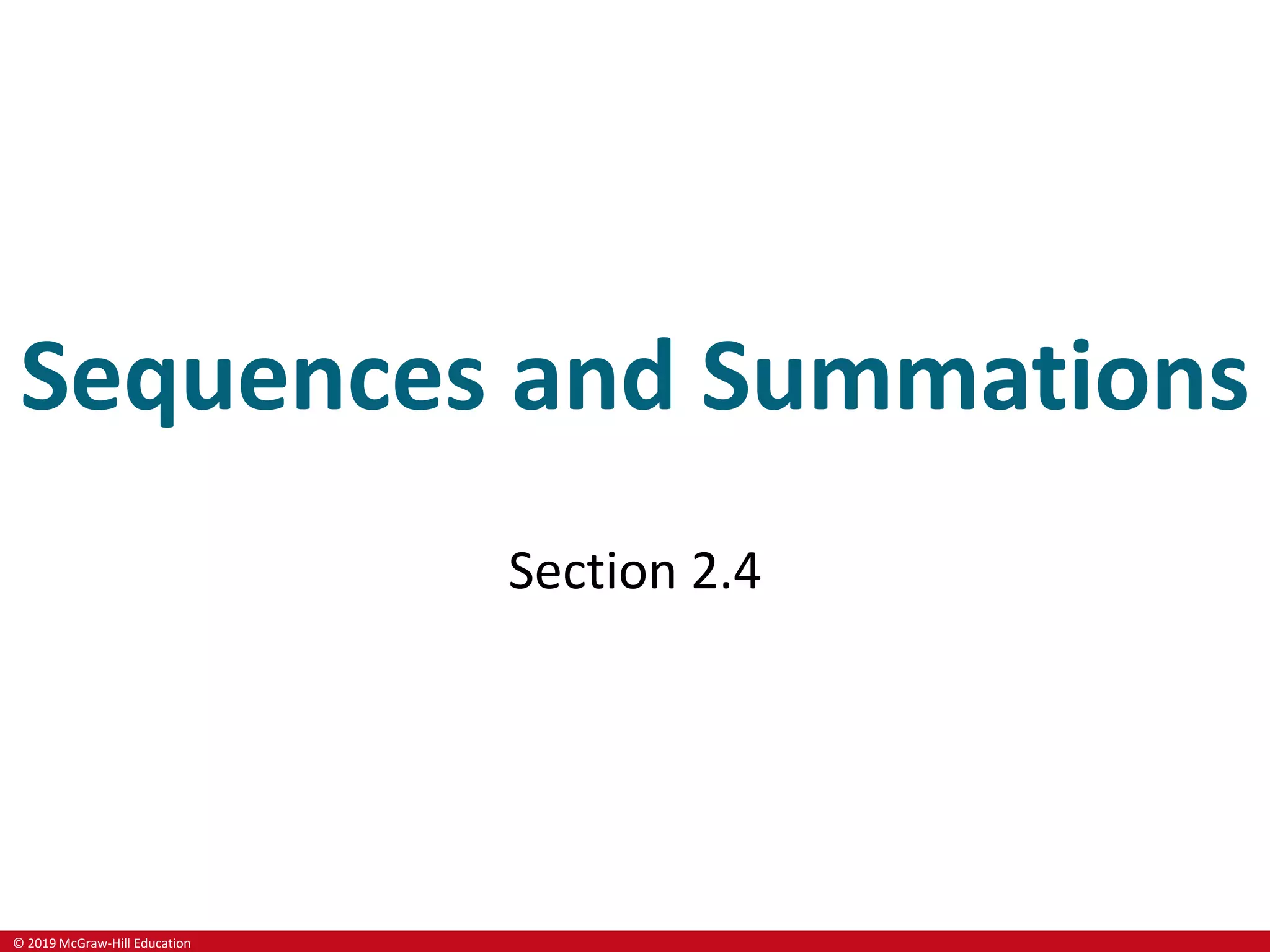 © 2019 McGraw-Hill Education
Sequences and Summations
Section 2.4
 