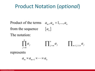 © 2019 McGraw-Hill Education
Product Notation (optional)
 
1
Product of the terms , 1,...,
from the sequence
The notation:
represents
m m n
n
n
n
j j j
j m m j n
j m
m m n
a a a
a
a a a
a a a
  



 
  
 
