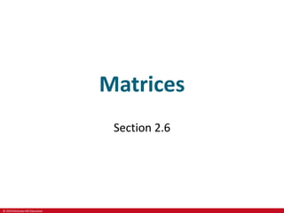 © 2019 McGraw-Hill Education
Matrices
Section 2.6
 