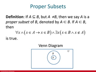 © 2019 McGraw-Hill Education
Proper Subsets
Definition: If A ⊆ B, but A ≠B, then we say A is a
proper subset of B, denoted by A ⊂ B. If A ⊂ B,
then
   
x x A x B x x B x A
         
is true.
Venn Diagram
 