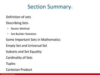 © 2019 McGraw-Hill Education
Section Summary1
Definition of sets
Describing Sets
• Roster Method
• Set-Builder Notation
Some Important Sets in Mathematics
Empty Set and Universal Set
Subsets and Set Equality
Cardinality of Sets
Tuples
Cartesian Product
 