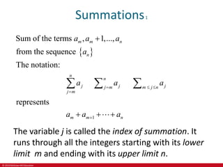 © 2019 McGraw-Hill Education
Summations1
 
1
Sum of the terms , 1,...,
from the sequence
The notation:
represents
m m n
n
n
n
j j j
j m m j n
j m
m m n
a a a
a
a a a
a a a
  



 
  
The variable j is called the index of summation. It
runs through all the integers starting with its lower
limit m and ending with its upper limit n.
 