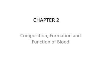 CHAPTER 2
Composition, Formation and
Function of Blood
 