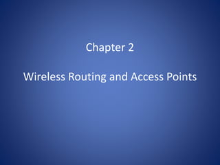 Chapter 2
Wireless Routing and Access Points
 