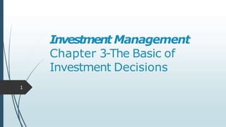 Investment Management
Chapter 3-The Basic of
Investment Decisions
1
 