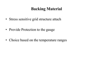 Backing Material
• Stress sensitive grid structure attach
• Provide Protection to the gauge
• Choice based on the temperature ranges
 