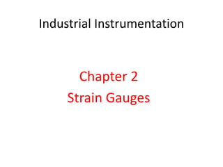 Industrial Instrumentation
Chapter 2
Strain Gauges
 