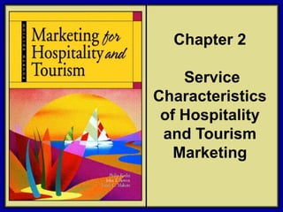 ©2006 Pearson Education, Inc. Marketing for Hospitality and Tourism, 4th edition
Upper Saddle River, NJ 07458 Kotler, Bowen, and Makens
Chapter 2
Service
Characteristics
of Hospitality
and Tourism
Marketing
 