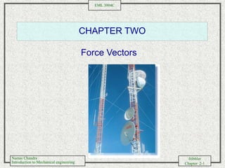 Namas Chandra
Introduction to Mechanical engineering
Hibbler
Chapter 2-1
EML 3004C
CHAPTER TWO
Force Vectors
 