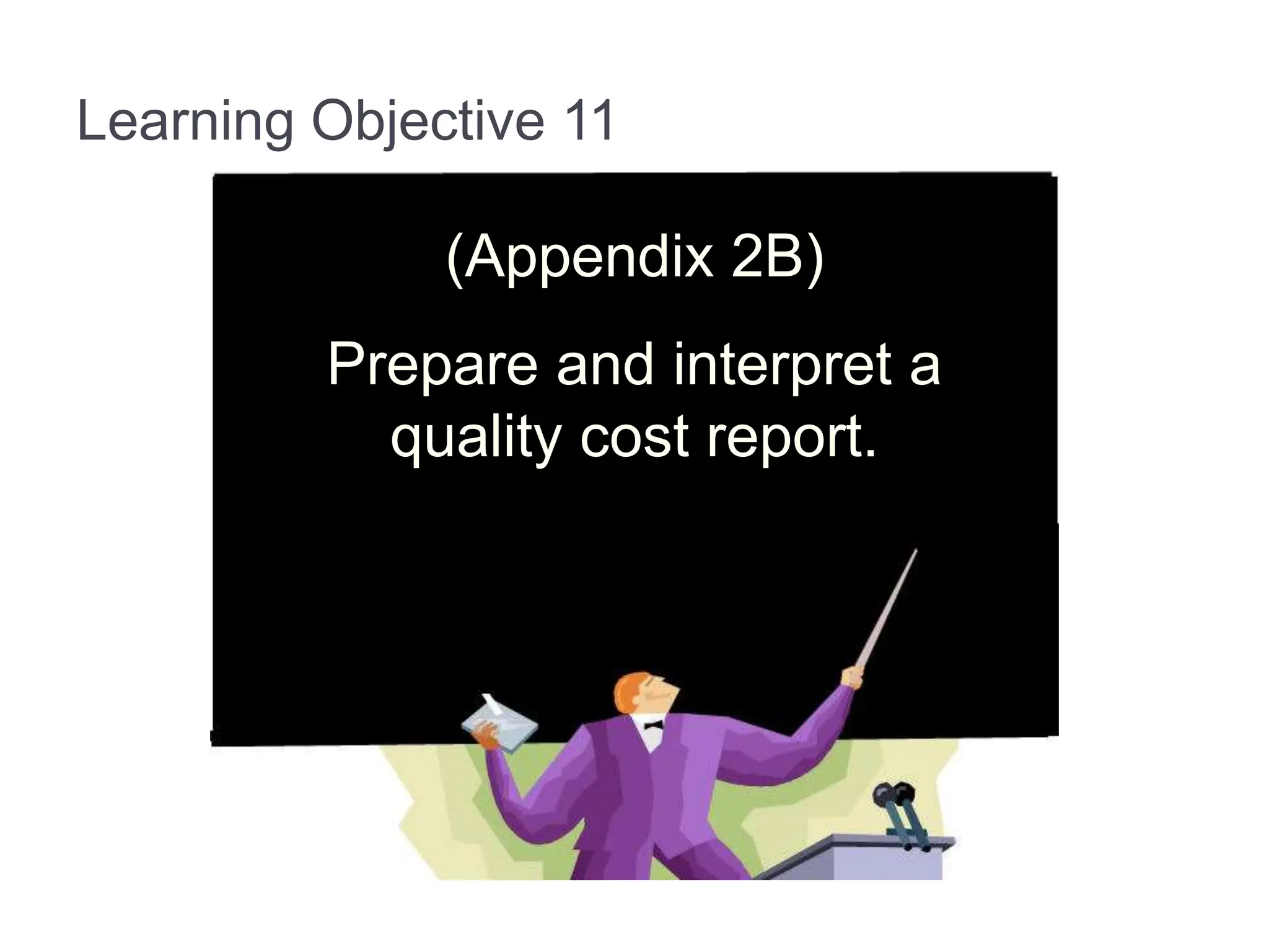 Learning Objective 11
(Appendix 2B)
Prepare and interpret a
quality cost report.
 