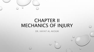 CHAPTER II
MECHANICS OF INJURY
DR. HAYAT AL AKOUM
 
