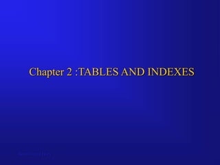 Bordoloi and Bock
Chapter 2 :TABLES AND INDEXES
 