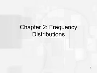 1
Chapter 2: Frequency
Distributions
 