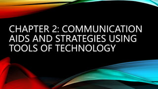 CHAPTER 2: COMMUNICATION
AIDS AND STRATEGIES USING
TOOLS OF TECHNOLOGY
 