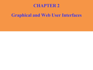 CHAPTER 2
Graphical and Web User Interfaces
 