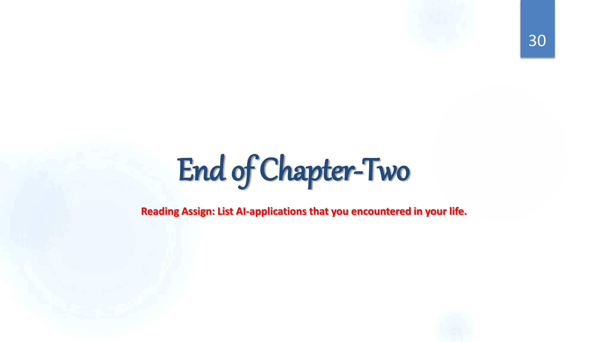 End of Chapter-Two
30
Reading Assign: List AI-applications that you encountered in your life.
 