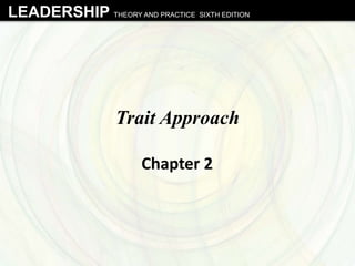 LEADERSHIP THEORY AND PRACTICE SIXTH EDITION
Trait Approach
Chapter 2
 
